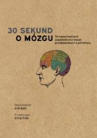 30 sekund o mózgu. 50 zagadnień neuronauki przedstawionych w pół minuty - Anil Seth