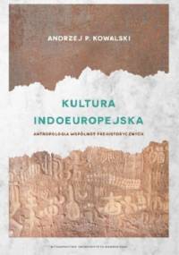 Kultura indoeuropejska. Antropologia wspólnot prehistorycznych - Andrzej P. Kowalski
