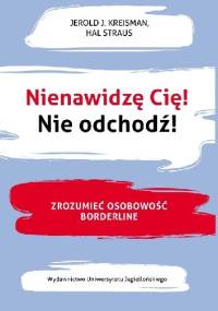 Nienawidzę cię! Nie odchodź! Zrozumieć osobowość borderline - Jerold J. Kreisman, Hal Straus