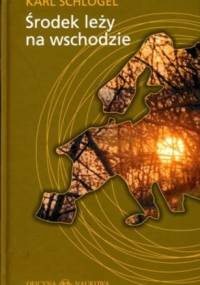 Środek leży na wschodzie. Europa w stadium przejściowym - Karl Schlögel