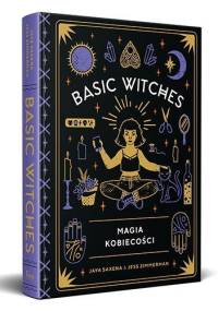 Basic Witches. Magia kobiecości - Jaya Saxena, Jess Zimmerman