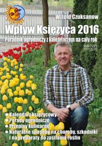 Wpływ Księżyca 2016. Poradnik ogrodniczy z kalendarzem na cały rok - Witold Czuksanow