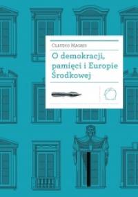 O demokracji, pamięci i Europie Środkowej - Claudio Magris