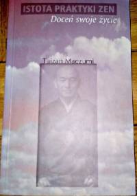 Istota praktyki Zen. Doceń swoje życie - Taizan Maezumi