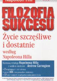 Filozofia sukcesu. Życie szczęśliwe i dostatnie według Napoleona Hilla - Napoleon Hill