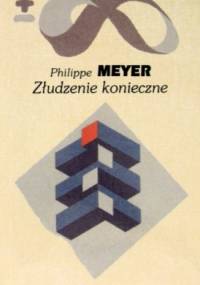 Złudzenie konieczne. Biofilozofia I - Philippe Meyer