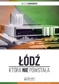 Łódź, która nie powstała - Błażej Ciarkowski
