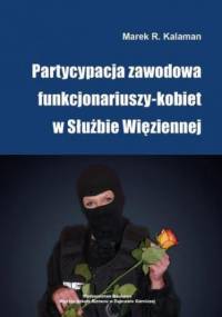 Partycypacja zawodowa funkcjonariuszy-kobiet w Służbie Więziennej - R. Kalaman Marek