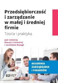 Przedsiębiorczość i zarządzanie w małej i średniej firmie. Teoria i praktyka