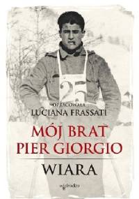 Mój brat Pier Giorgio. Wiara - Luciana Frassati