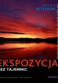 Ekspozycja bez tajemnic. Jak robić świetne zdjęcia każdym aparatem - Bryan Peterson