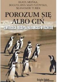 Porozum się albo giń. Zwierzęca recepta na sukces w biznesie. - Beata Mońka