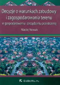 Decyzje o warunkach zabudowy i zagospodarowania terenu w gospodarowaniu i zarządzaniu przestrzenią - Maciej Nowak