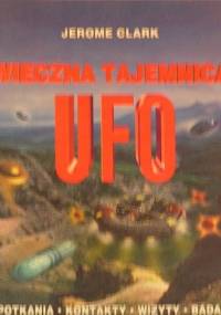 Wieczna tajemnica UFO. Spotkania, kontakty, wizyty, badania - Jerome Clark