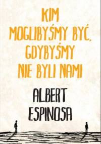 Kim moglibyśmy być, gdybyśmy nie byli nami - Albert Espinosa