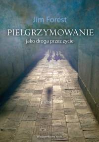 Pielgrzymowanie jako droga przez życie - Jim Forest