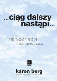 Ciąg dalszy nastąpi... Reinkarnacja i cel naszego życia - Karen Berg