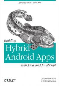 Building Hybrid Android Apps with Java and JavaScript. Applying Native Device APIs - Gok Nizamettin, Khanna Nitin