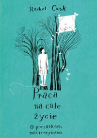 Praca na całe życie. O początkach macierzyństwa - Rachel Cusk