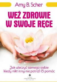 Weź zdrowie w swoje ręce - Amy B. Scher