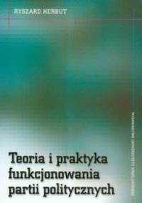 Teoria i praktyka funkcjonowania partii politycznych - Ryszard Herbut