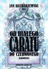 Od białego Caratu do Czerwonego. Tom 5. Terroryści - Jan Kucharzewski