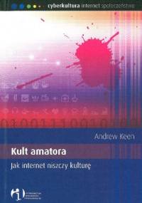 Kult Amatora – Jak Internet niszczy Kulturę - Andrew Keen