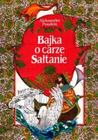 Bajka o carze Sałtanie, o jego synu sławnym i potężnym bohaterze księciu Gwidonie Sałtanowiczu i o pięknej księżniczce Łabędzicy - Aleksander Puszkin