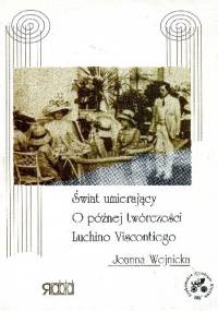 Świat umierający O późnej twórczości Luchino Viscontiego - Joanna Wojnicka
