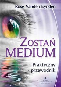 Zostań medium. Praktyczny przewodnik - Rose Vanden Eynden