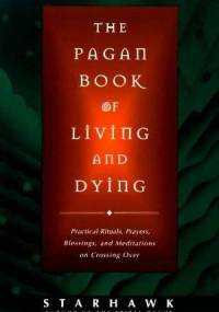 The Pagan Book Of Living and Dying. Practical Rituals, Prayers, Blessing, and Meditations on Crossing Over - Starhawk, M. Macha Nightmare