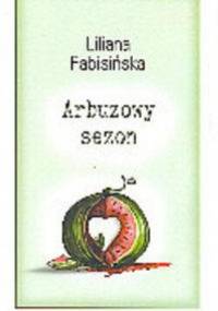Arbuzowy sezon - Liliana Fabisińska