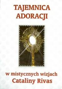 Tajemnica adoracji w mistycznych wizjach Cataliny Rivas - Catalina Rivas