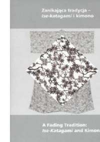 Zanikająca tradycja Ise-katagami i kimono - Anna Król