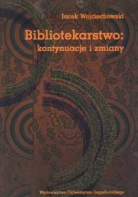 Bibliotekarstwo: kontynuacje i zmiany - Jacek Wojciechowski