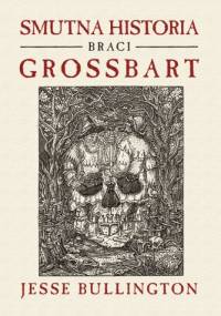 Smutna historia braci Grossbart - Jesse Bullington