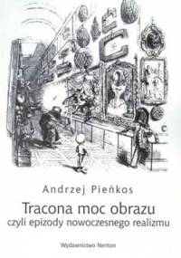 Tracona moc obrazu czyli epizody nowoczesnego realizmu - Andrzej Pieńkos