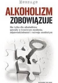 Alkoholizm zobowiązuje.Nie tylko dla alkoholików gawędy o trzeźwym myśleniu,odpowiedzialności i rozwoju osobistym - Meszuge