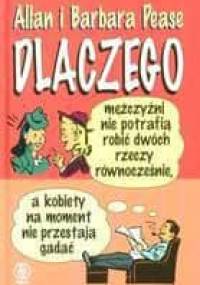 Dlaczego mężczyźni nie potrafią robić dwóch rzeczy jednocześnie, a kobiety na moment nie przestają gadać - Allan Pease, Barbara Pease
