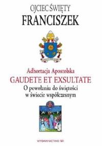 Adhortacja Apostolska Gaudete et exsultate. O powołaniu do świętości w świecie współczesnym - Franciszek (papież)
