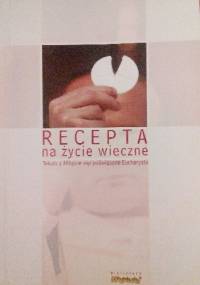 Recepta na życie wieczne. Teksty z "Miłujcie się!" poświęcone Eucharystii - Mieczysław Piotrowski TChr