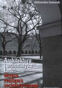 Architektura i urbanistyka Łodzi okresu realizmu socjalistycznego - Aleksandra Sumorok