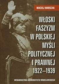Włoski faszyzm w polskiej myśli politycznej i prawnej 1922-1939 - Maciej Marszał