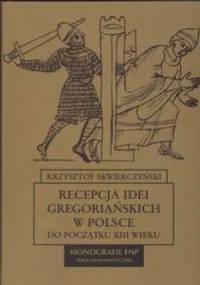 Recepcja idei gregoriańskich w Polsce do początku XIII wieku - Krzysztof Skwierczyński