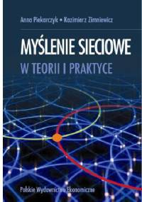 Myślenie sieciowe w teorii i praktyce - Kazimierz Zimniewicz, Anna Piekarczyk