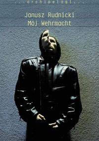 Mój Wehrmacht - Janusz Rudnicki