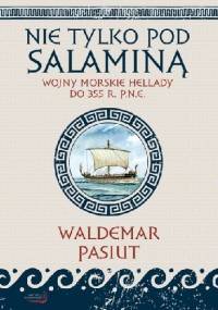 Nie tylko pod Salaminą. Wojny morskie Hellady (do 355 r. p.n.e.) - Waldemar Pasiut