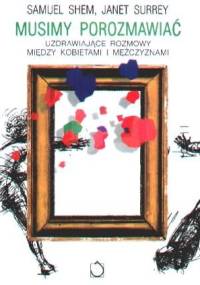 Musimy porozmawiać. Uzdrawiające rozmowy między kobietami i mężczyznami. - Samuel Shem, Janet Surrey