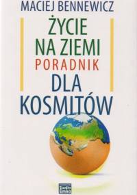 Życie na ziemi poradnik dla kosmitów - Maciej Bennewicz