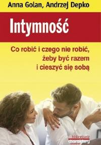 Intymność. Co robić i czego nie robić, żeby być razem i cieszyć się sobą - Andrzej Depko, Anna Golan
